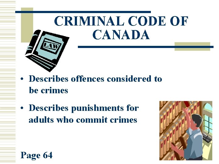 CRIMINAL CODE OF CANADA • Describes offences considered to be crimes • Describes punishments