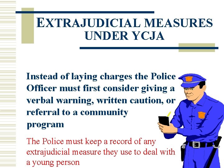 EXTRAJUDICIAL MEASURES UNDER YCJA Instead of laying charges the Police Officer must first consider