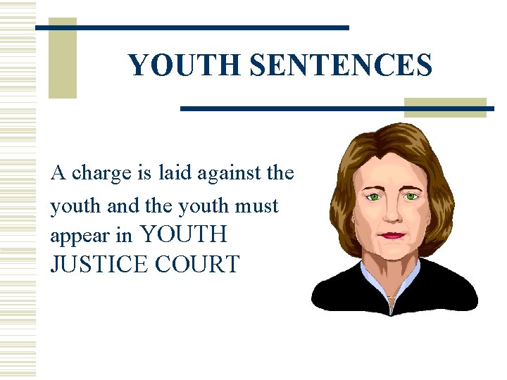 YOUTH SENTENCES A charge is laid against the youth and the youth must appear