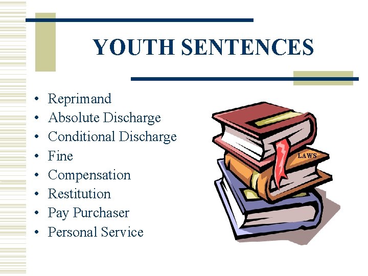 YOUTH SENTENCES • • Reprimand Absolute Discharge Conditional Discharge Fine Compensation Restitution Pay Purchaser