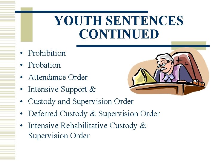 YOUTH SENTENCES CONTINUED • • Prohibition Probation Attendance Order Intensive Support & Supervision Custody