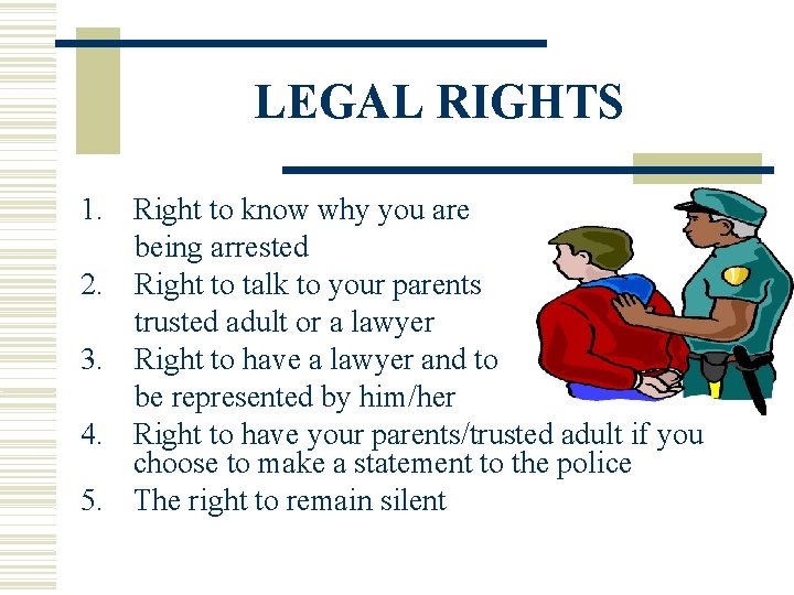 LEGAL RIGHTS 1. Right to know why you are being arrested 2. Right to