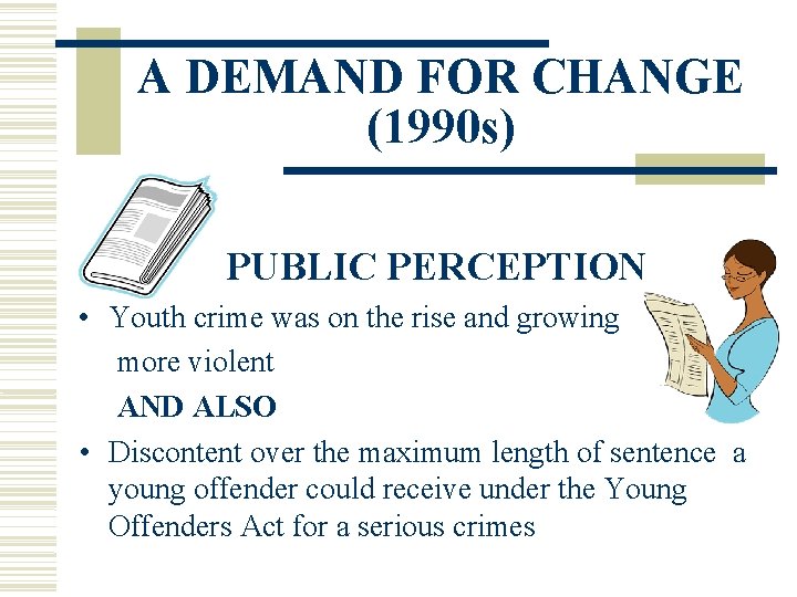 A DEMAND FOR CHANGE (1990 s) PUBLIC PERCEPTION • Youth crime was on the