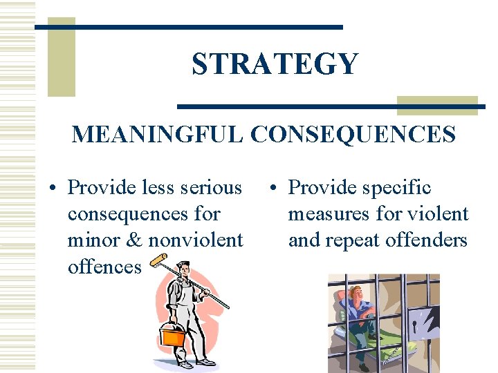 STRATEGY MEANINGFUL CONSEQUENCES • Provide less serious consequences for minor & nonviolent offences •