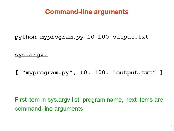 Command-line arguments python myprogram. py 10 100 output. txt sys. argv: [ “myprogram. py”,