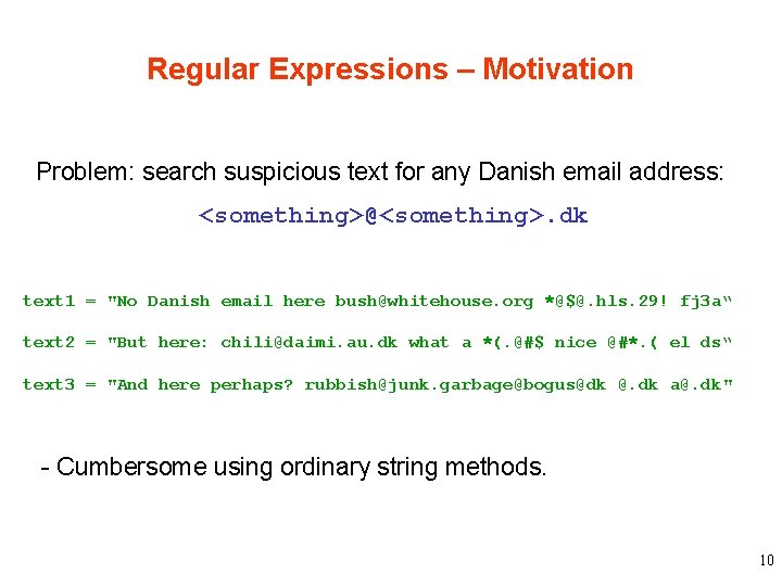 Regular Expressions – Motivation Problem: search suspicious text for any Danish email address: <something>@<something>.