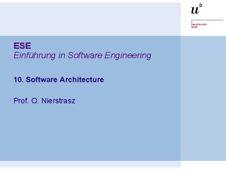 ESE Einführung in Software Engineering 10. Software Architecture Prof. O. Nierstrasz 