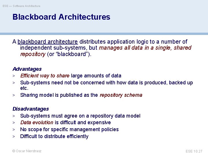 ESE — Software Architecture Blackboard Architectures A blackboard architecture distributes application logic to a