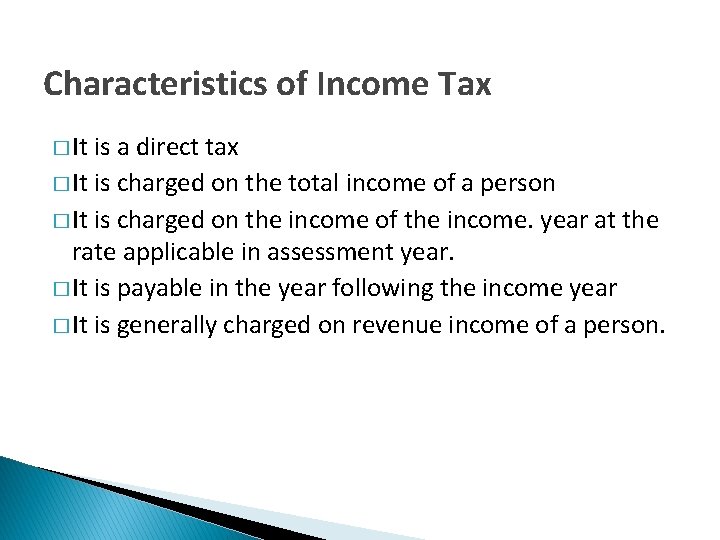 Characteristics of Income Tax � It is a direct tax � It is charged