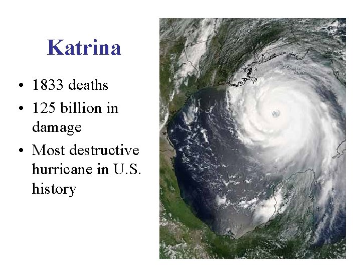 Katrina • 1833 deaths • 125 billion in damage • Most destructive hurricane in