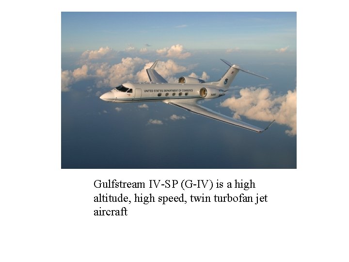 Gulfstream IV-SP (G-IV) is a high altitude, high speed, twin turbofan jet aircraft 