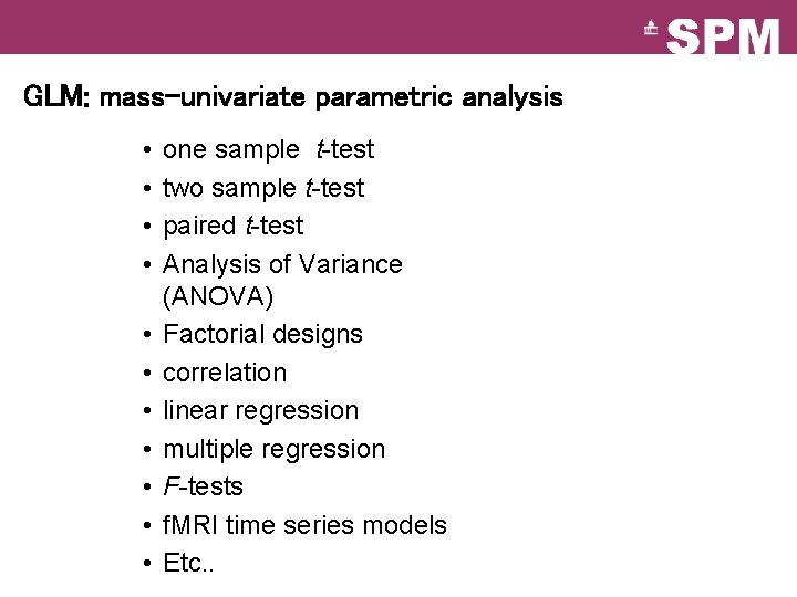 GLM: mass-univariate parametric analysis • • • one sample t-test two sample t-test paired