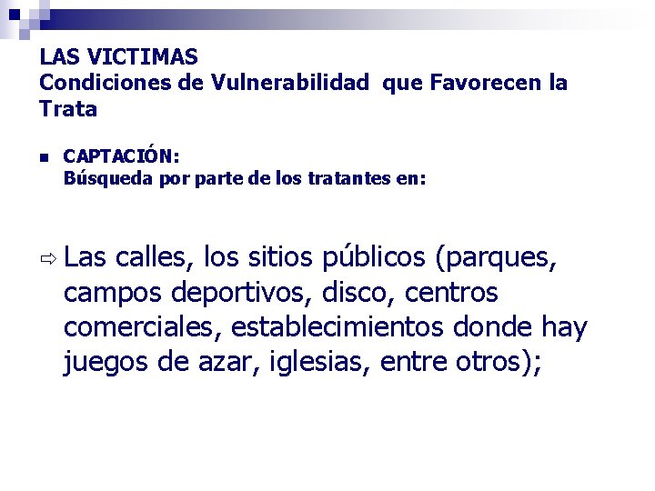 LAS VICTIMAS Condiciones de Vulnerabilidad que Favorecen la Trata n CAPTACIÓN: Búsqueda por parte