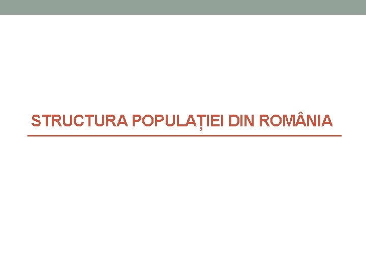 STRUCTURA POPULAȚIEI DIN ROM NIA 