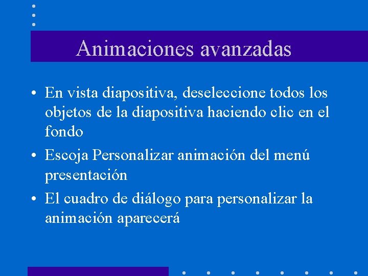 Animaciones avanzadas • En vista diapositiva, deseleccione todos los objetos de la diapositiva haciendo