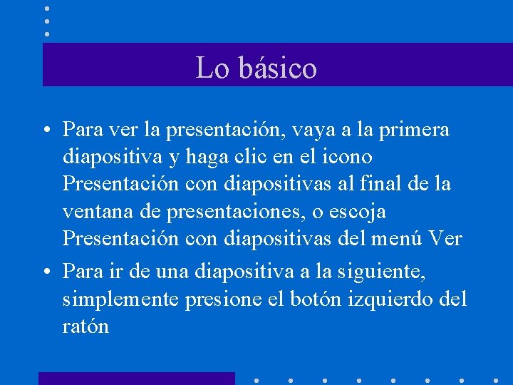 Lo básico • Para ver la presentación, vaya a la primera diapositiva y haga