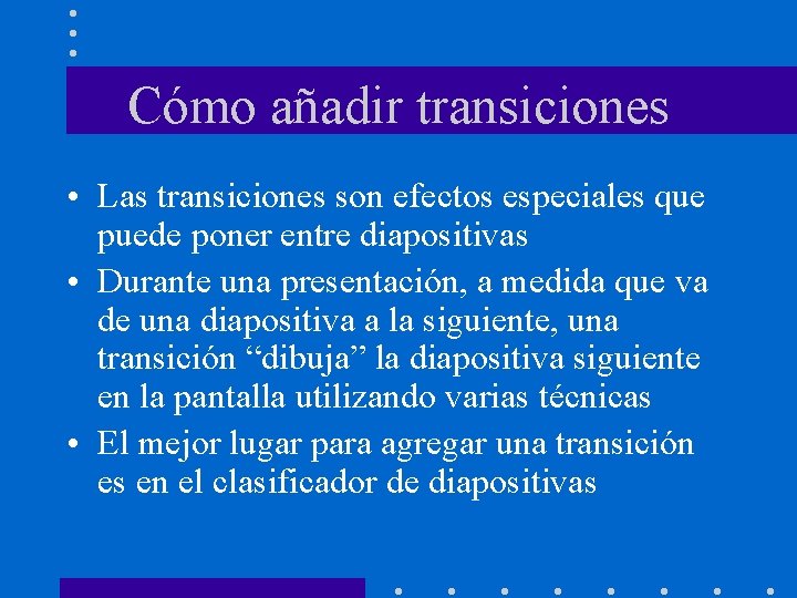 Cómo añadir transiciones • Las transiciones son efectos especiales que puede poner entre diapositivas