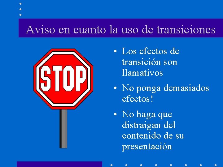 Aviso en cuanto la uso de transiciones • Los efectos de transición son llamativos