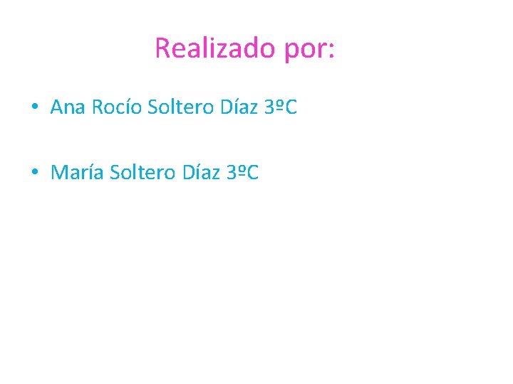 Realizado por: • Ana Rocío Soltero Díaz 3ºC • María Soltero Díaz 3ºC 