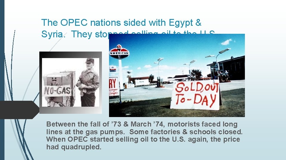 The OPEC nations sided with Egypt & Syria. They stopped selling oil to the