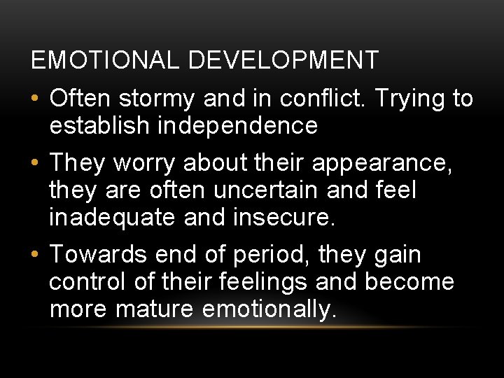 EMOTIONAL DEVELOPMENT • Often stormy and in conflict. Trying to establish independence • They