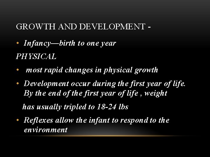 GROWTH AND DEVELOPMENT • Infancy—birth to one year PHYSICAL • most rapid changes in