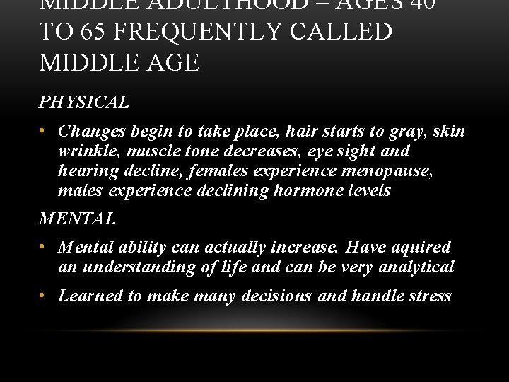 MIDDLE ADULTHOOD – AGES 40 TO 65 FREQUENTLY CALLED MIDDLE AGE PHYSICAL • Changes