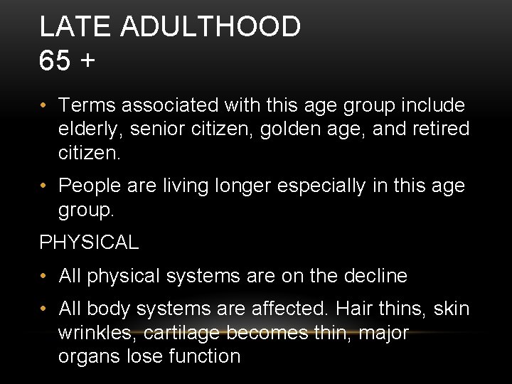 LATE ADULTHOOD 65 + • Terms associated with this age group include elderly, senior