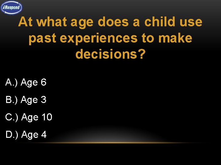 At what age does a child use past experiences to make decisions? A. )
