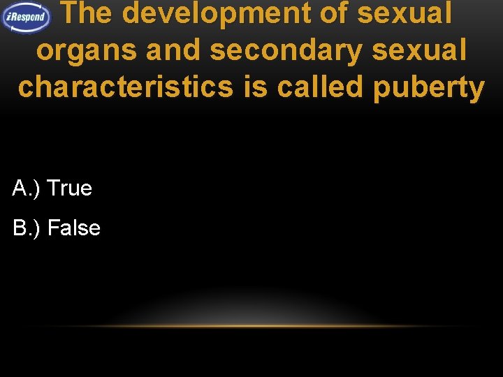 The development of sexual organs and secondary sexual characteristics is called puberty A. )