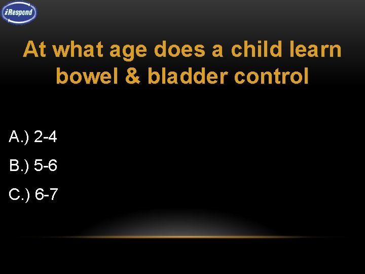 At what age does a child learn bowel & bladder control A. ) 2