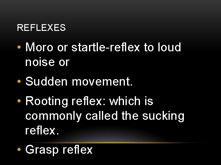 REFLEXES • Moro or startle-reflex to loud noise or • Sudden movement. • Rooting