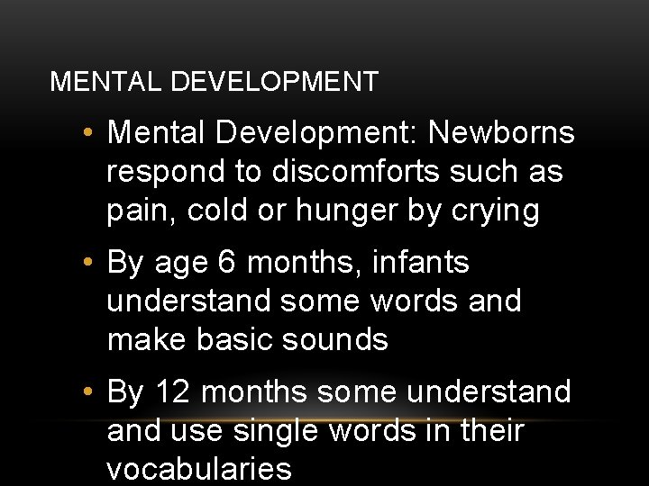 MENTAL DEVELOPMENT • Mental Development: Newborns respond to discomforts such as pain, cold or