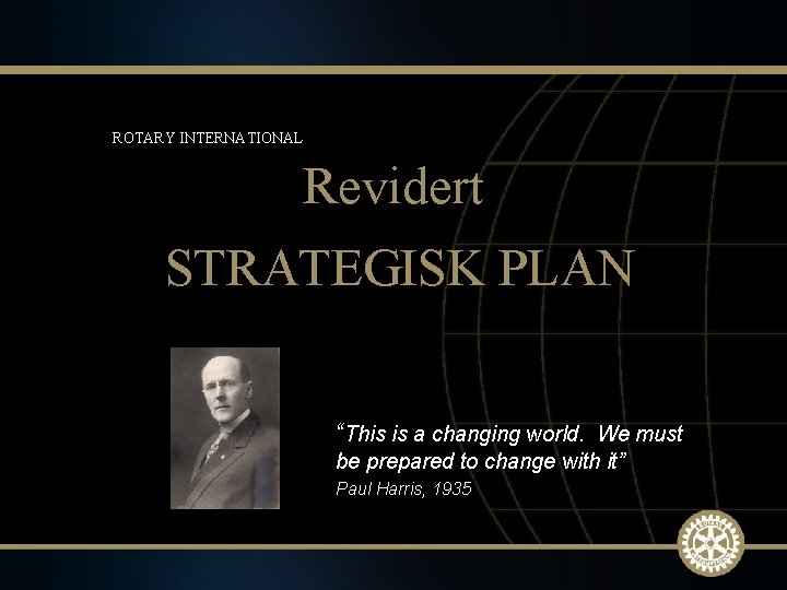 ROTARY INTERNATIONAL Revidert STRATEGISK PLAN “This is a changing world. We must be prepared