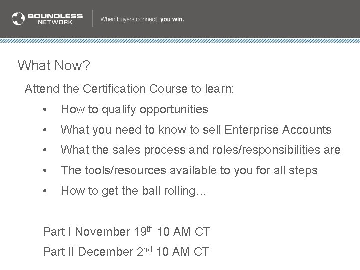 What Now? Attend the Certification Course to learn: • How to qualify opportunities • What Now? Attend the Certification Course to learn: • How to qualify opportunities •