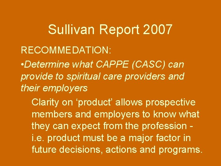 Sullivan Report 2007 RECOMMEDATION: • Determine what CAPPE (CASC) can provide to spiritual care