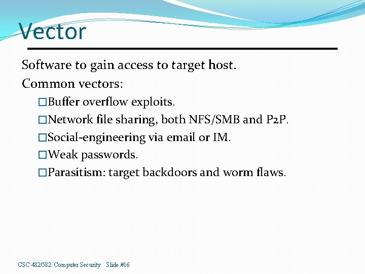 Vector Software to gain access to target host. Common vectors: �Buffer overflow exploits. �Network