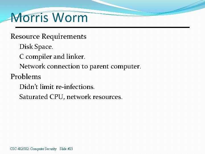 Morris Worm Resource Requirements Disk Space. C compiler and linker. Network connection to parent