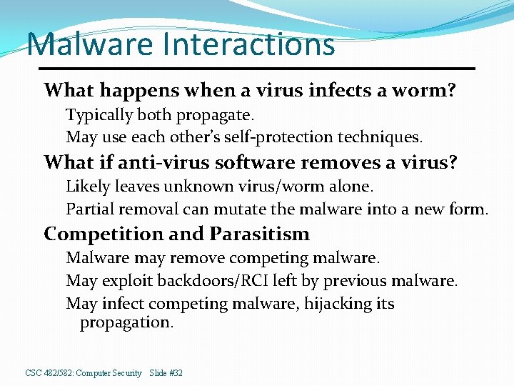 Malware Interactions What happens when a virus infects a worm? Typically both propagate. May