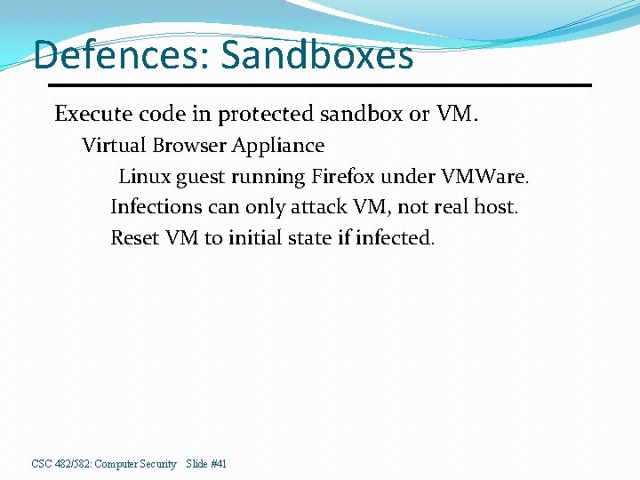 Defences: Sandboxes Execute code in protected sandbox or VM. Virtual Browser Appliance Linux guest