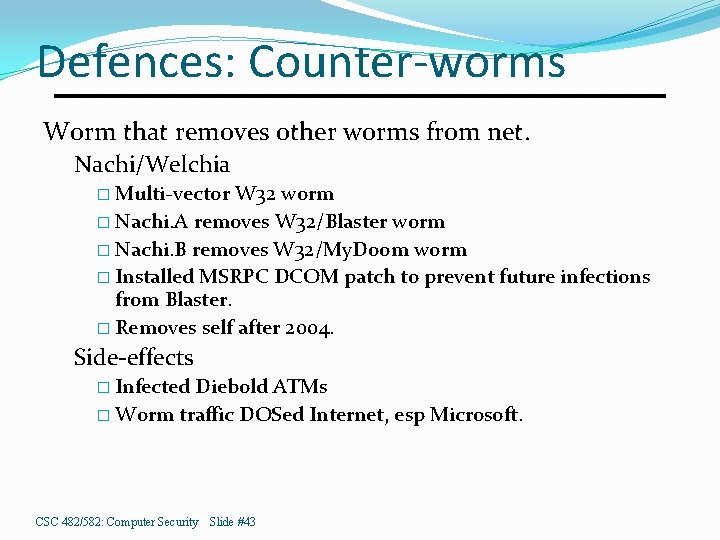 Defences: Counter-worms Worm that removes other worms from net. Nachi/Welchia � Multi-vector W 32