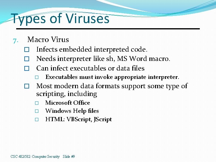 Types of Viruses 7. Macro Virus Infects embedded interpreted code. � Needs interpreter like