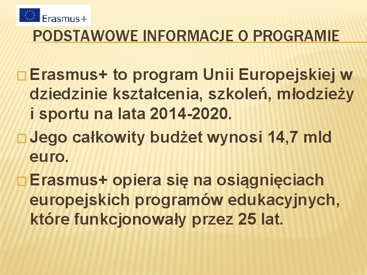 PODSTAWOWE INFORMACJE O PROGRAMIE � Erasmus+ to program Unii Europejskiej w dziedzinie kształcenia, szkoleń,