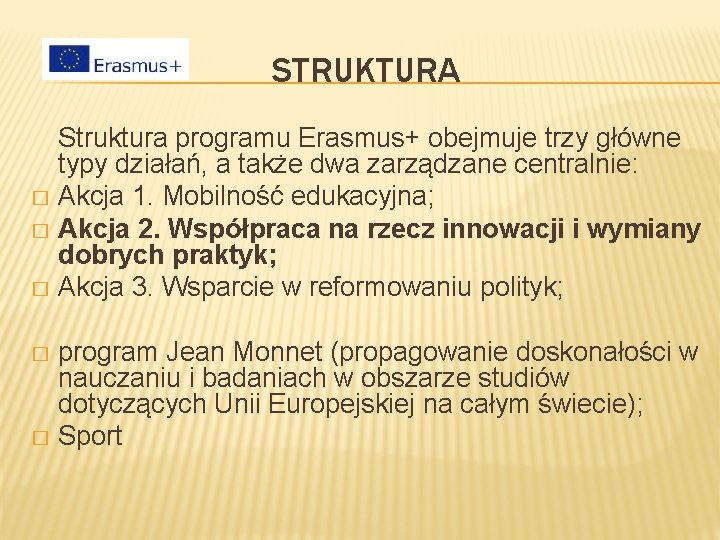 STRUKTURA Struktura programu Erasmus+ obejmuje trzy główne typy działań, a także dwa zarządzane centralnie: