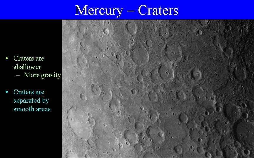 Mercury – Craters • Craters are shallower – More gravity • Craters are separated