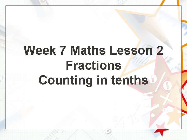 Week 7 Maths Lesson 2 Fractions Counting in tenths 