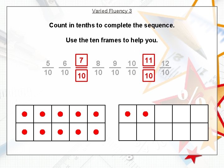 Varied Fluency 3 Count in tenths to complete the sequence. Use the ten frames