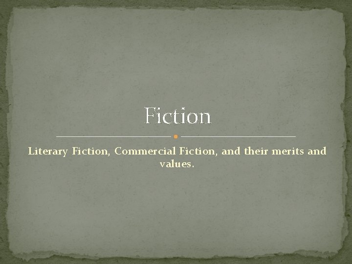 Fiction Literary Fiction, Commercial Fiction, and their merits and values. 