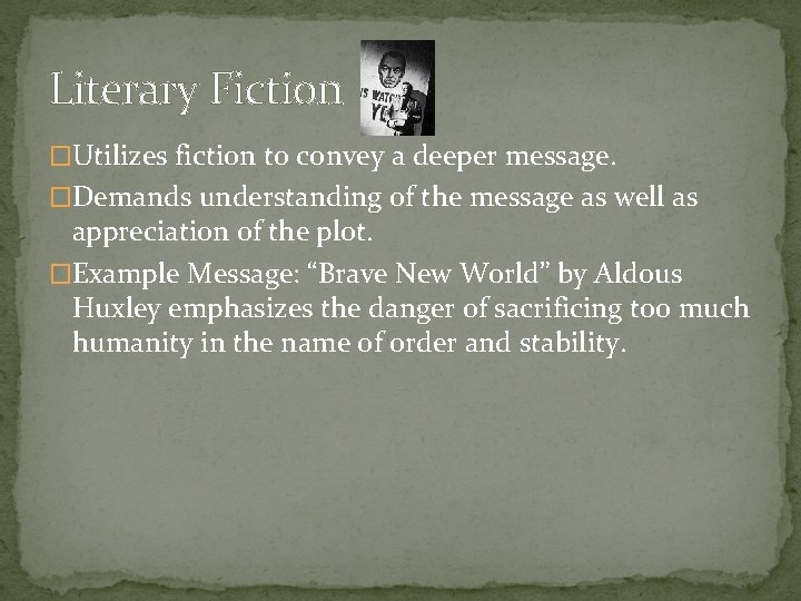 Literary Fiction �Utilizes fiction to convey a deeper message. �Demands understanding of the message