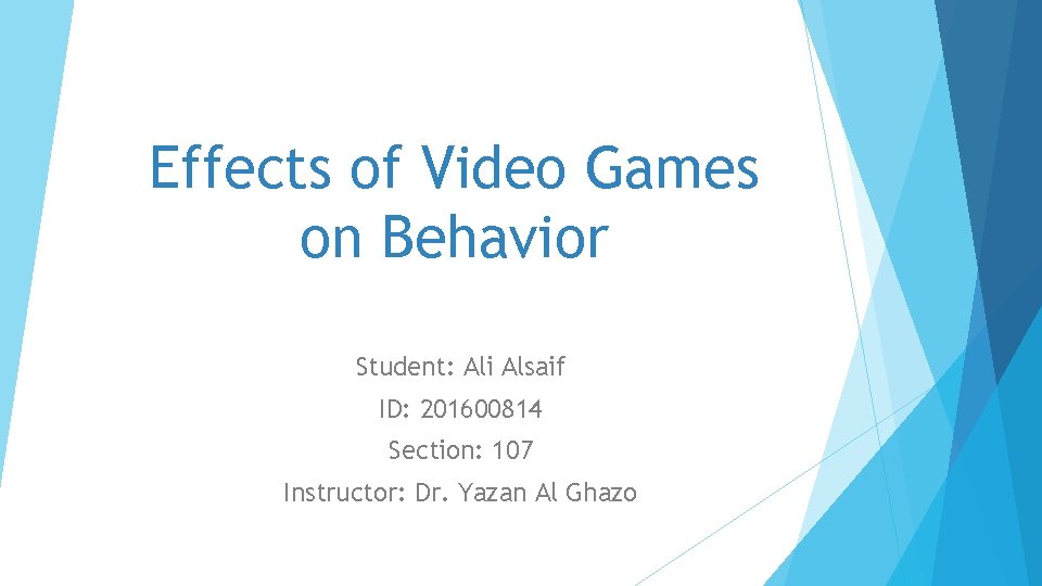 Effects of Video Games on Behavior Student: Ali Alsaif ID: 201600814 Section: 107 Instructor: